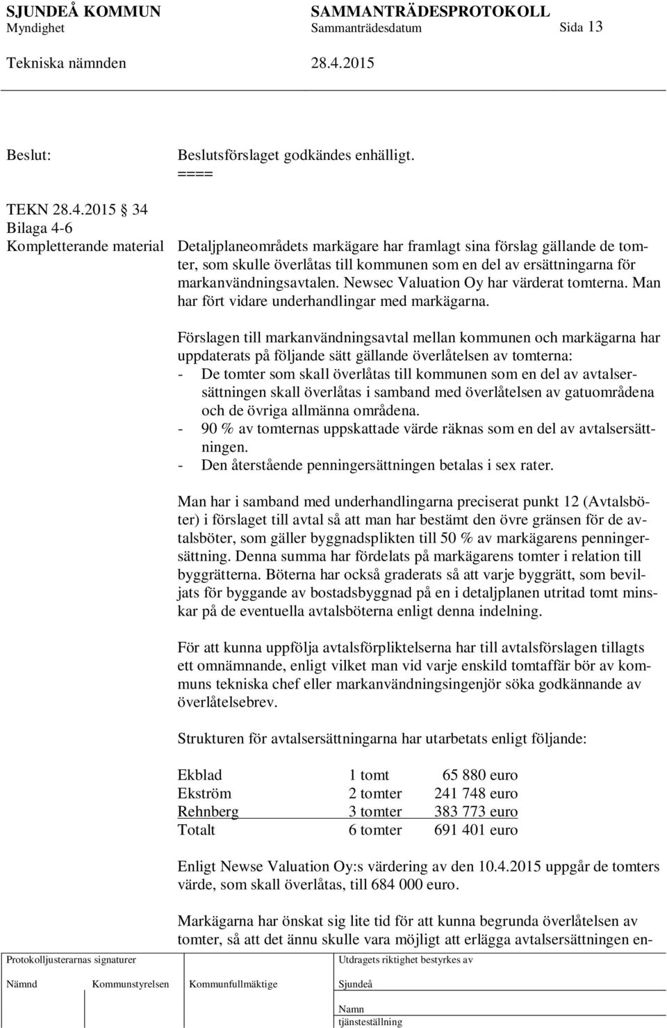 markanvändningsavtalen. Newsec Valuation Oy har värderat tomterna. Man har fört vidare underhandlingar med markägarna.