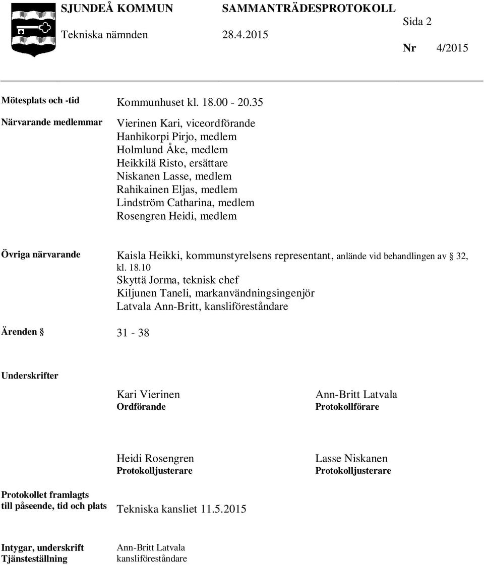 medlem Rosengren Heidi, medlem Övriga närvarande Kaisla Heikki, kommunstyrelsens representant, anlände vid behandlingen av 32, kl. 18.