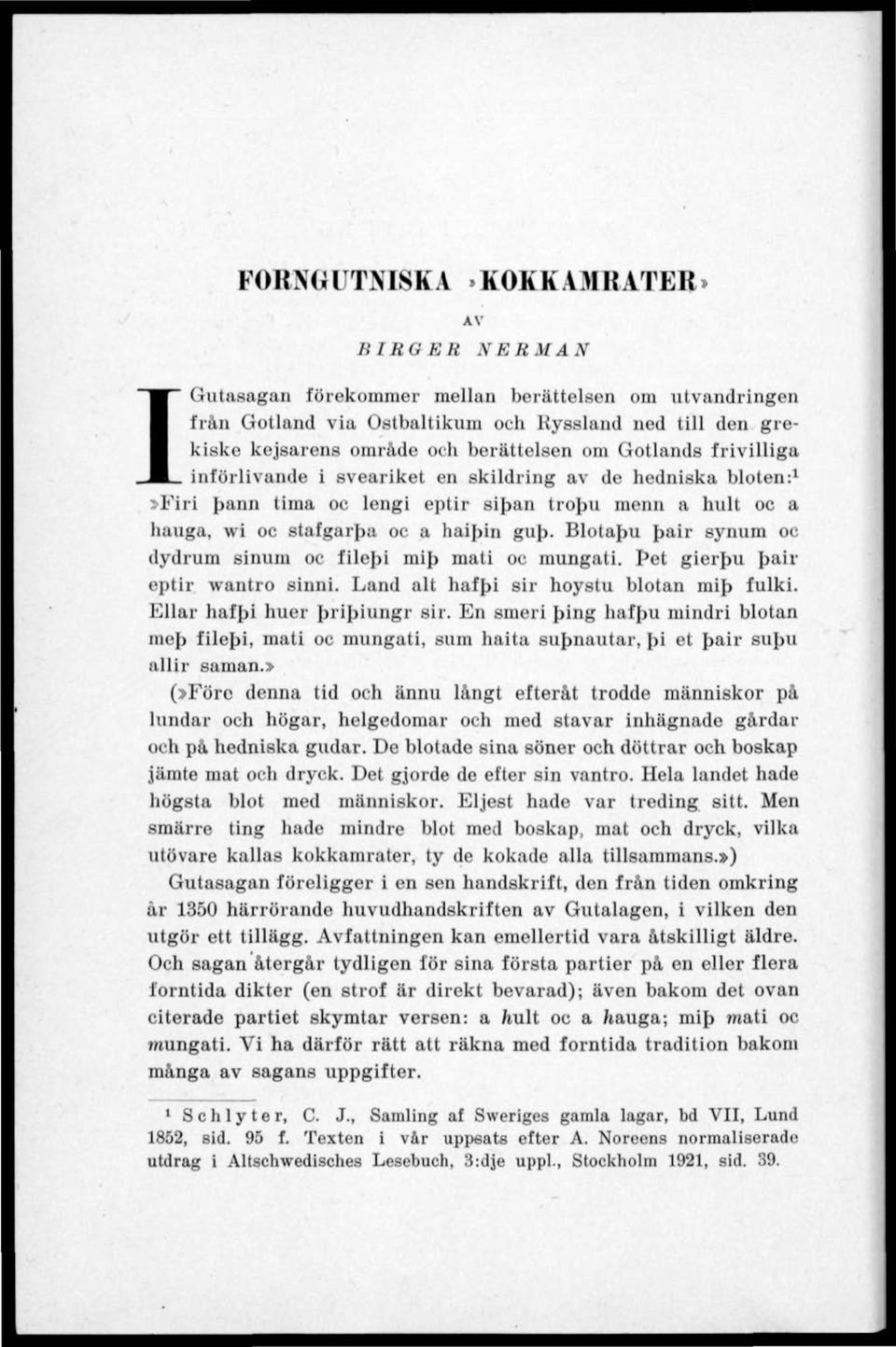 införlivande i sveariket en skildring av de hedniska bloten: 1»Firi pann tima oc lengi eptir sipan tropu menn a hult oc a hauga, wi oc stafgarpa oc a haipin gub.