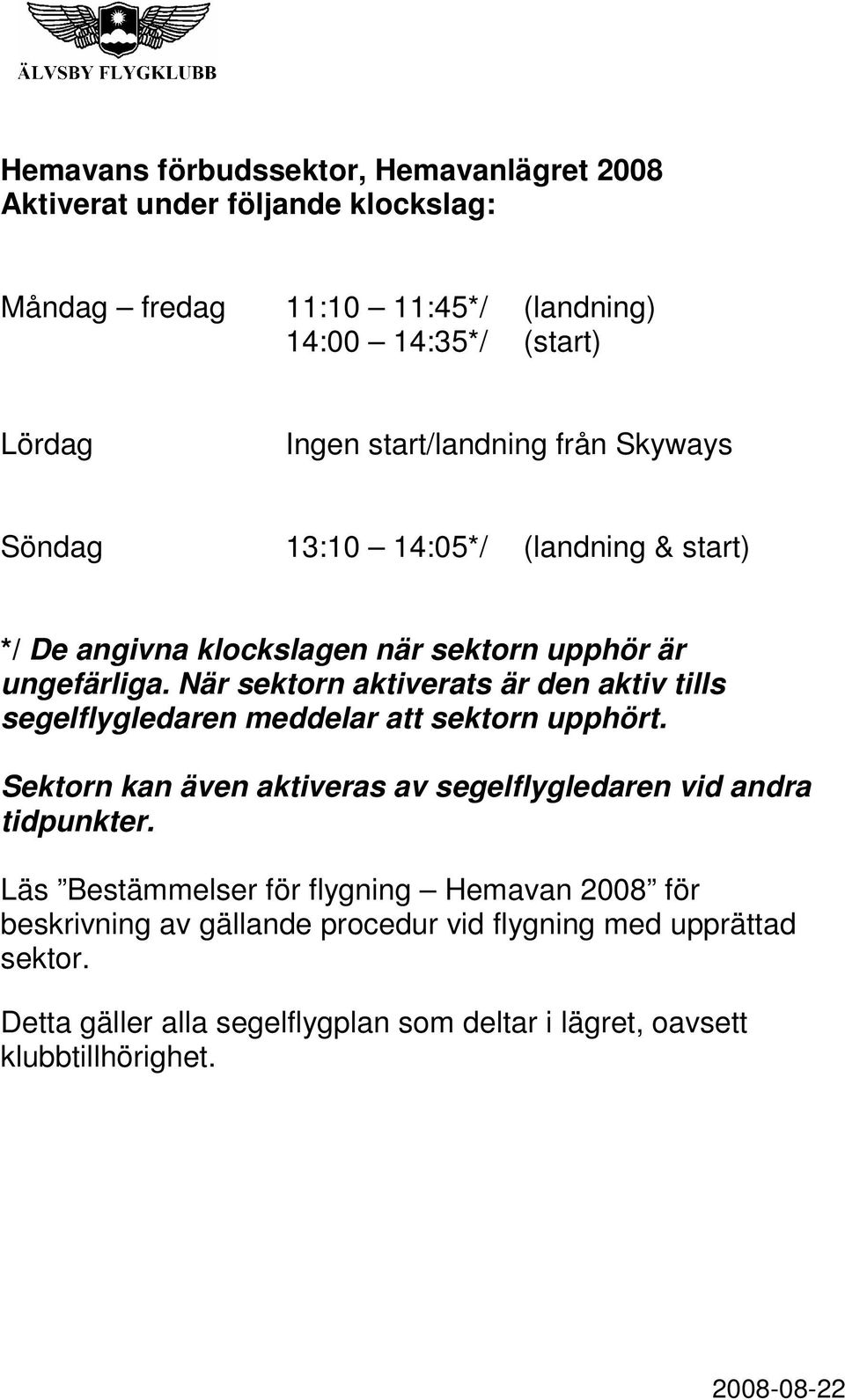 När sektorn aktiverats är den aktiv tills segelflygledaren meddelar att sektorn upphört. Sektorn kan även aktiveras av segelflygledaren vid andra tidpunkter.
