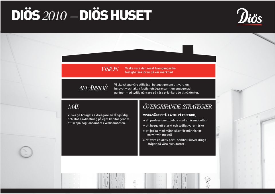 MÅL ÖVERGRIPANDE STRATEGIER Vi ska ge bolagets aktieägare en långsiktig och stabil avkastning på eget kapital genom att skapa hög lönsamhet i verksamheten.