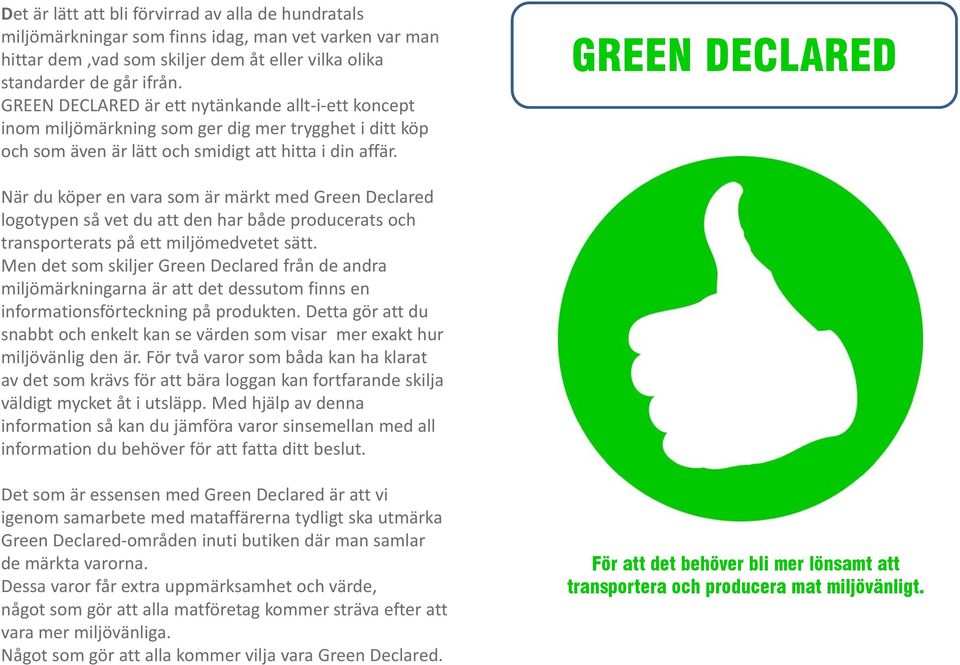 GREEN DECLARED När du köper en vara som är märkt med Green Declared logotypen så vet du att den har både producerats och transporterats på ett miljömedvetet sätt.