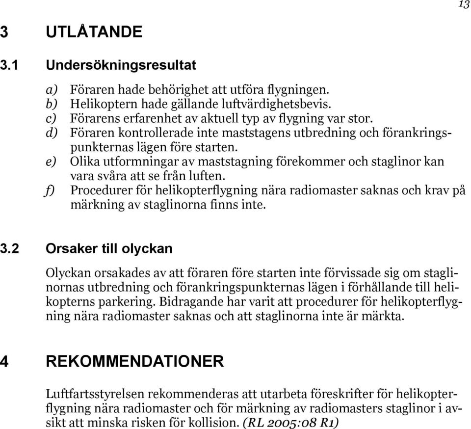 f) Procedurer för helikopterflygning nära radiomaster saknas och krav på märkning av staglinorna finns inte. 3.