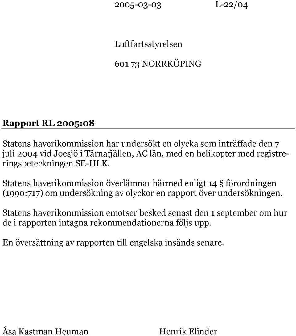 Statens haverikommission överlämnar härmed enligt 14 förordningen (1990:717) om undersökning av olyckor en rapport över undersökningen.