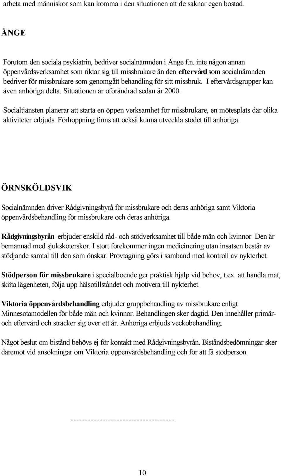 Socialtjänsten planerar att starta en öppen verksamhet för missbrukare, en mötesplats där olika aktiviteter erbjuds. Förhoppning finns att också kunna utveckla stödet till anhöriga.