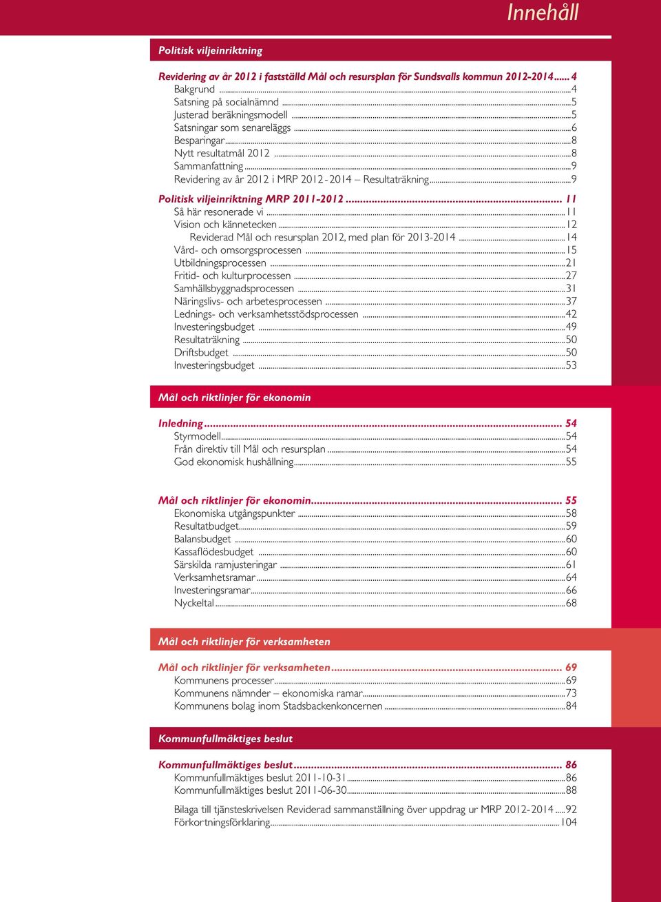 ..9 Politisk viljeinriktning MRP 2011-2012... 11 Så här resonerade vi...11 Vision och kännetecken...12 Reviderad Mål och resursplan 2012, med plan för 2013-2014...14 Vård- och omsorgsprocessen.