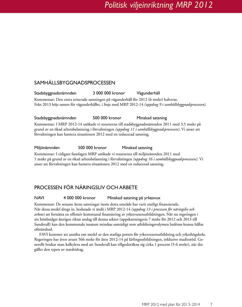 Stadsbyggnadsnämnden 500 000 kronor Minskad satsning Kommentar: I MRP 2012-14 utökade vi resurserna till stadsbyggnadsnämnden 2011 med 3,5 mnkr på grund av en ökad arbetsbelastning i förvaltningen
