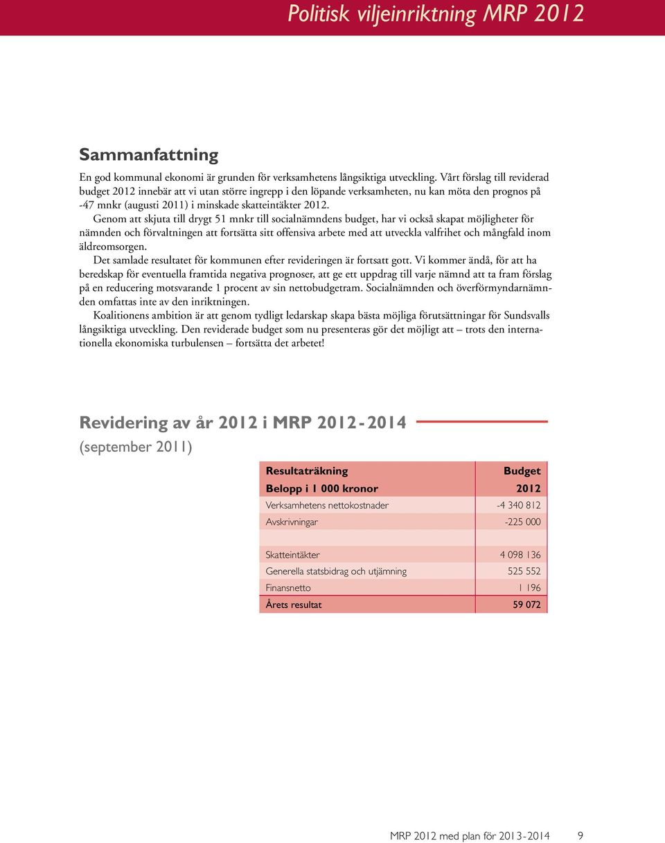 Genom att skjuta till drygt 51 mnkr till socialnämndens budget, har vi också skapat möjligheter för nämnden och förvaltningen att fortsätta sitt offensiva arbete med att utveckla valfrihet och