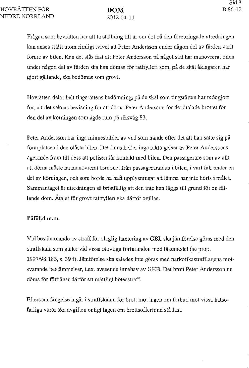 Kan det slås fast att Peter Andersson på något sätt har manövrerat bilen under någon del av färden ska han dömas för rattfylleri som, på de skäl åklagaren har gjort gällande, ska bedömas som grovt.