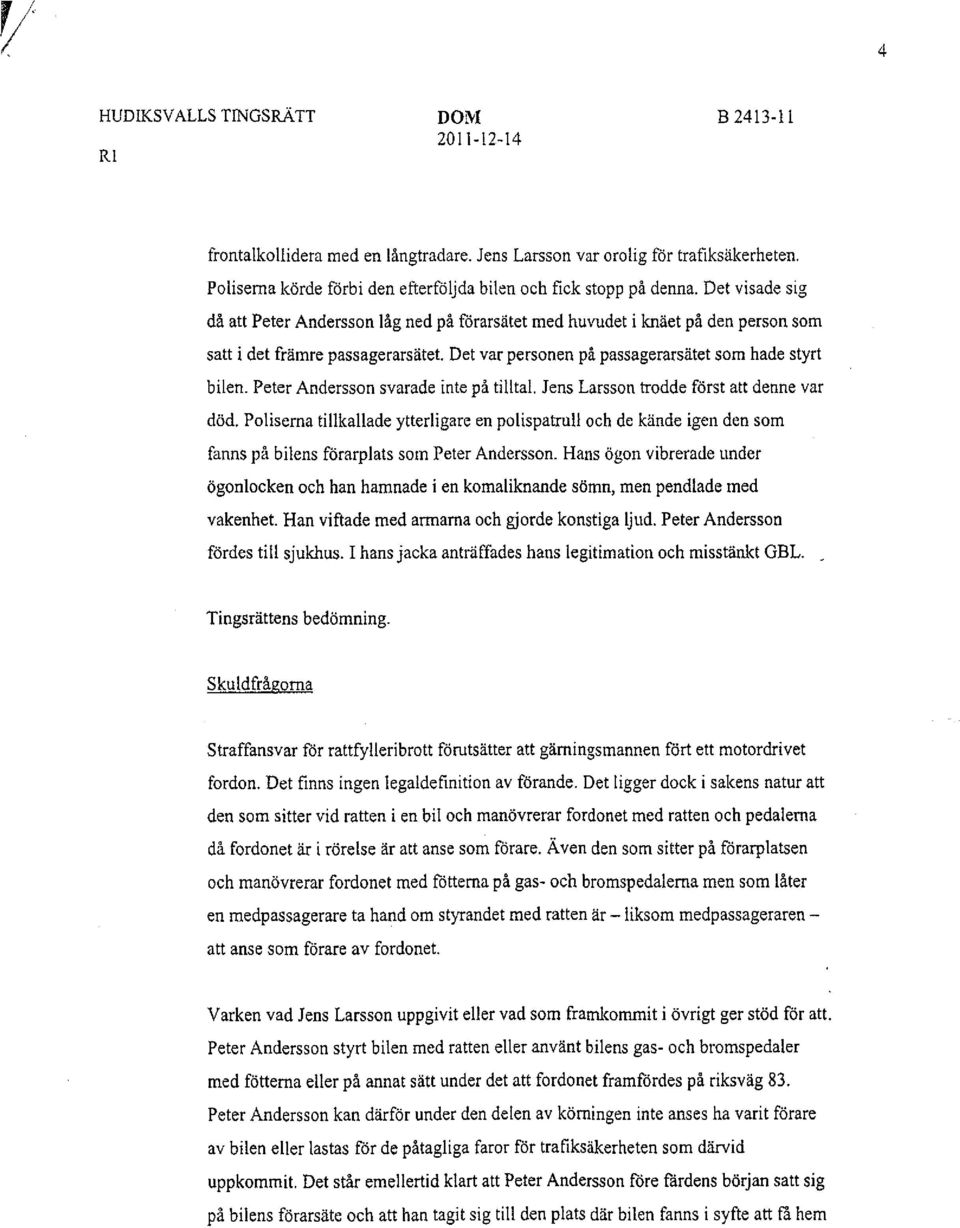 Peter Andersson svarade inte på tilltal. Jens Larsson trodde först att denne var död.