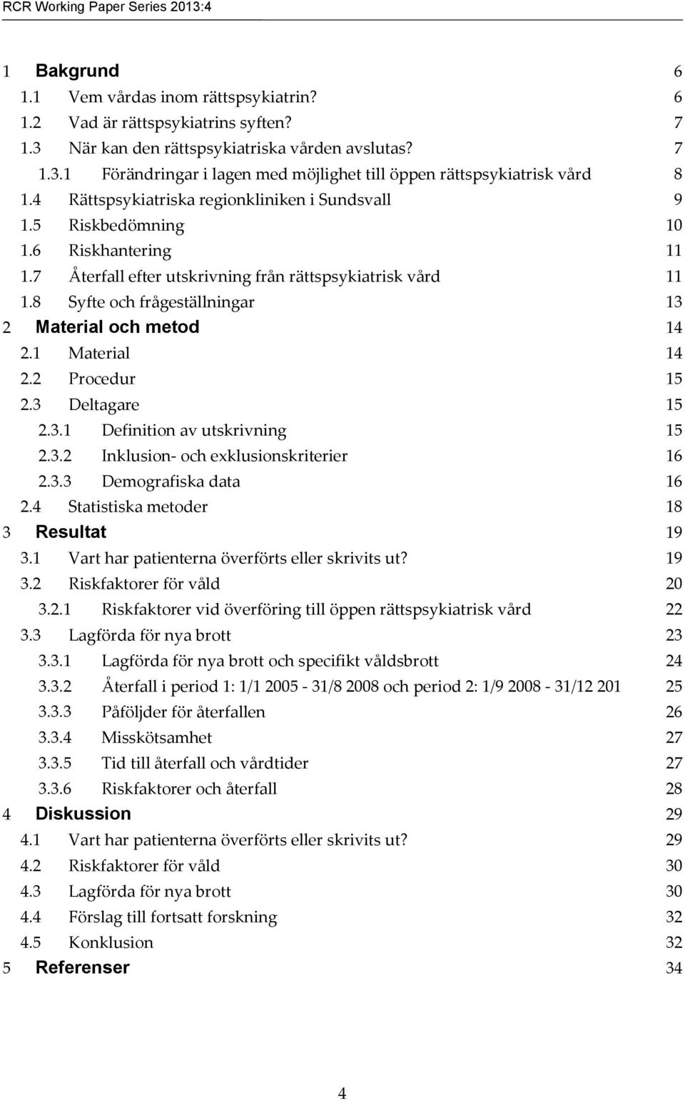 8 Syfte och frågeställningar 13 2 Material och metod 14 2.1 Material 14 2.2 Procedur 15 2.3 Deltagare 15 2.3.1 Definition av utskrivning 15 2.3.2 Inklusion- och exklusionskriterier 16 2.3.3 Demografiska data 16 2.