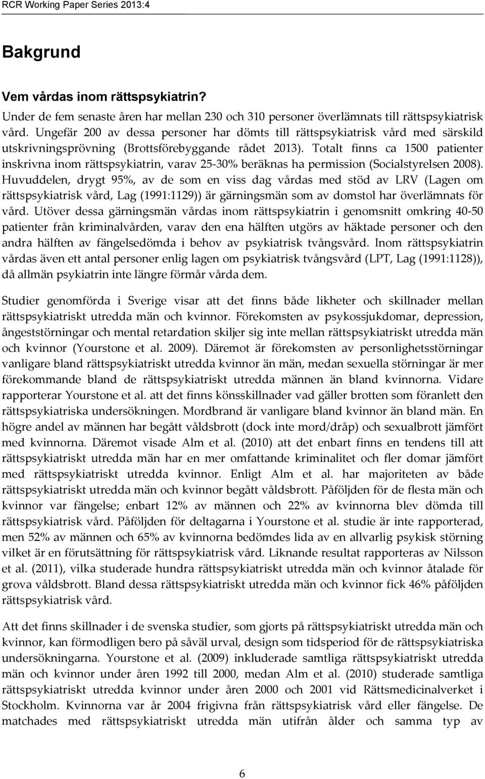 Totalt finns ca 1500 patienter inskrivna inom rättspsykiatrin, varav 25-30% beräknas ha permission (Socialstyrelsen 2008).