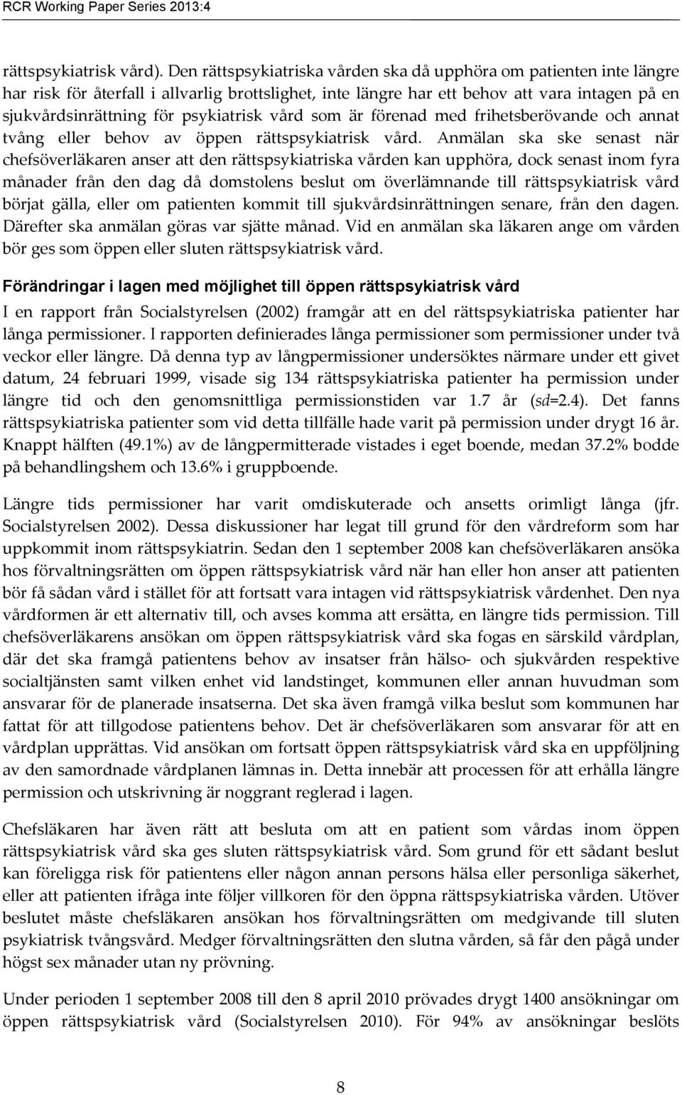 psykiatrisk vård som är förenad med frihetsberövande och annat tvång eller behov av öppen rättspsykiatrisk vård.