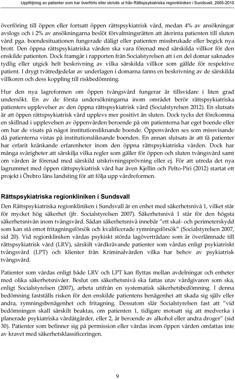 boendesituationen fungerade dåligt eller patienten missbrukade eller begick nya brott. Den öppna rättspsykiatriska vården ska vara förenad med särskilda villkor för den enskilde patienten.