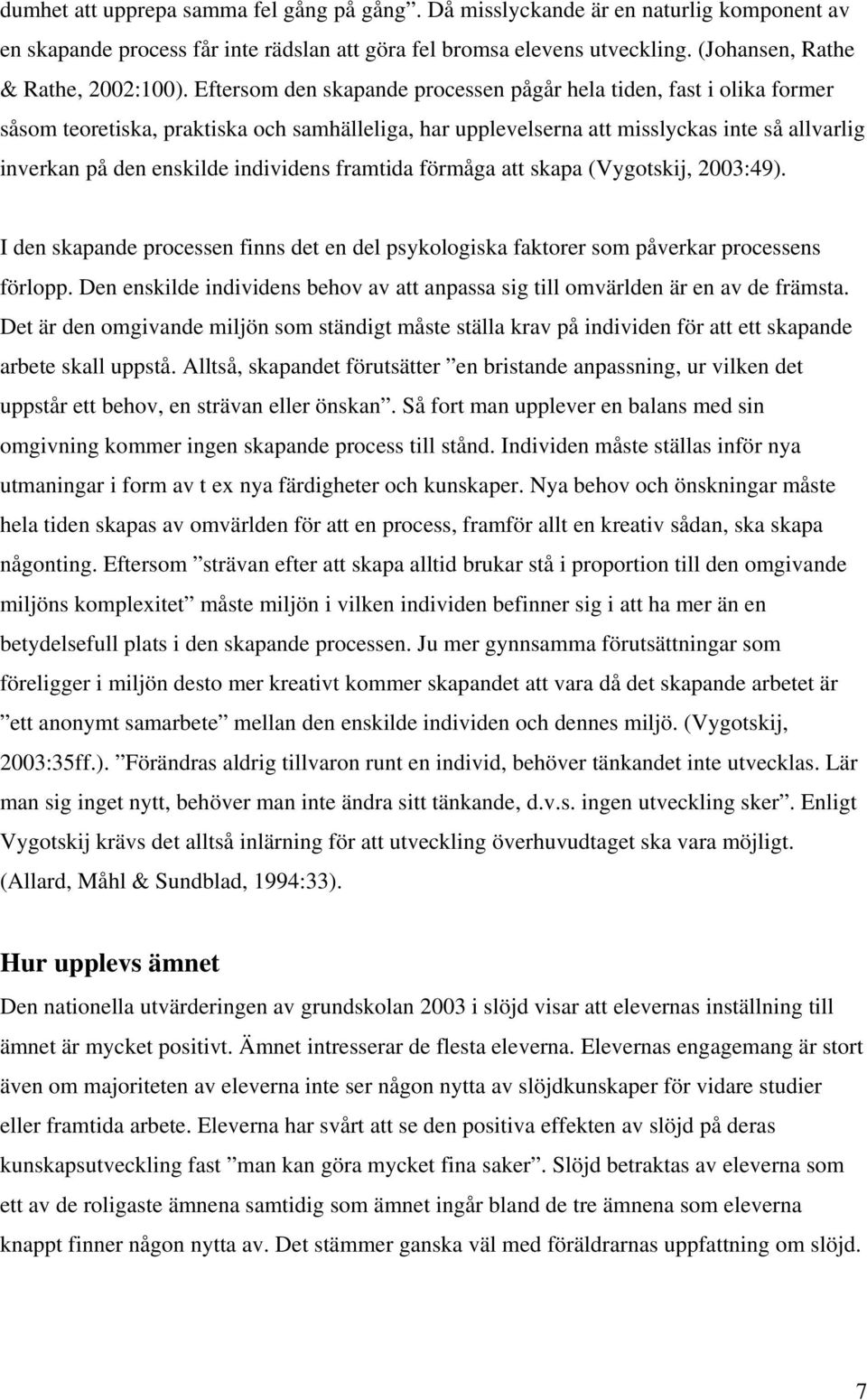 individens framtida förmåga att skapa (Vygotskij, 2003:49). I den skapande processen finns det en del psykologiska faktorer som påverkar processens förlopp.