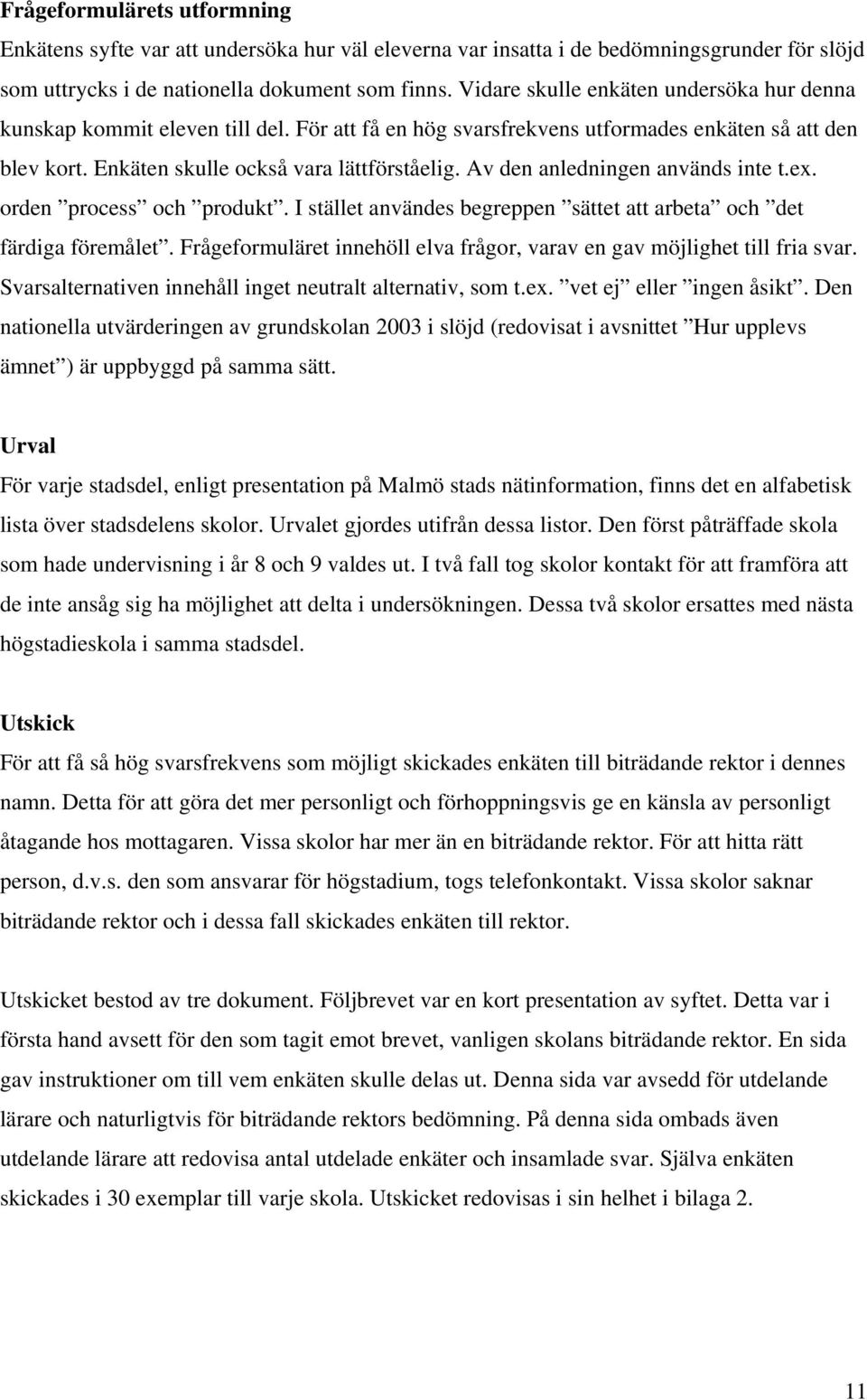 Av den anledningen används inte t.ex. orden process och produkt. I stället användes begreppen sättet att arbeta och det färdiga föremålet.