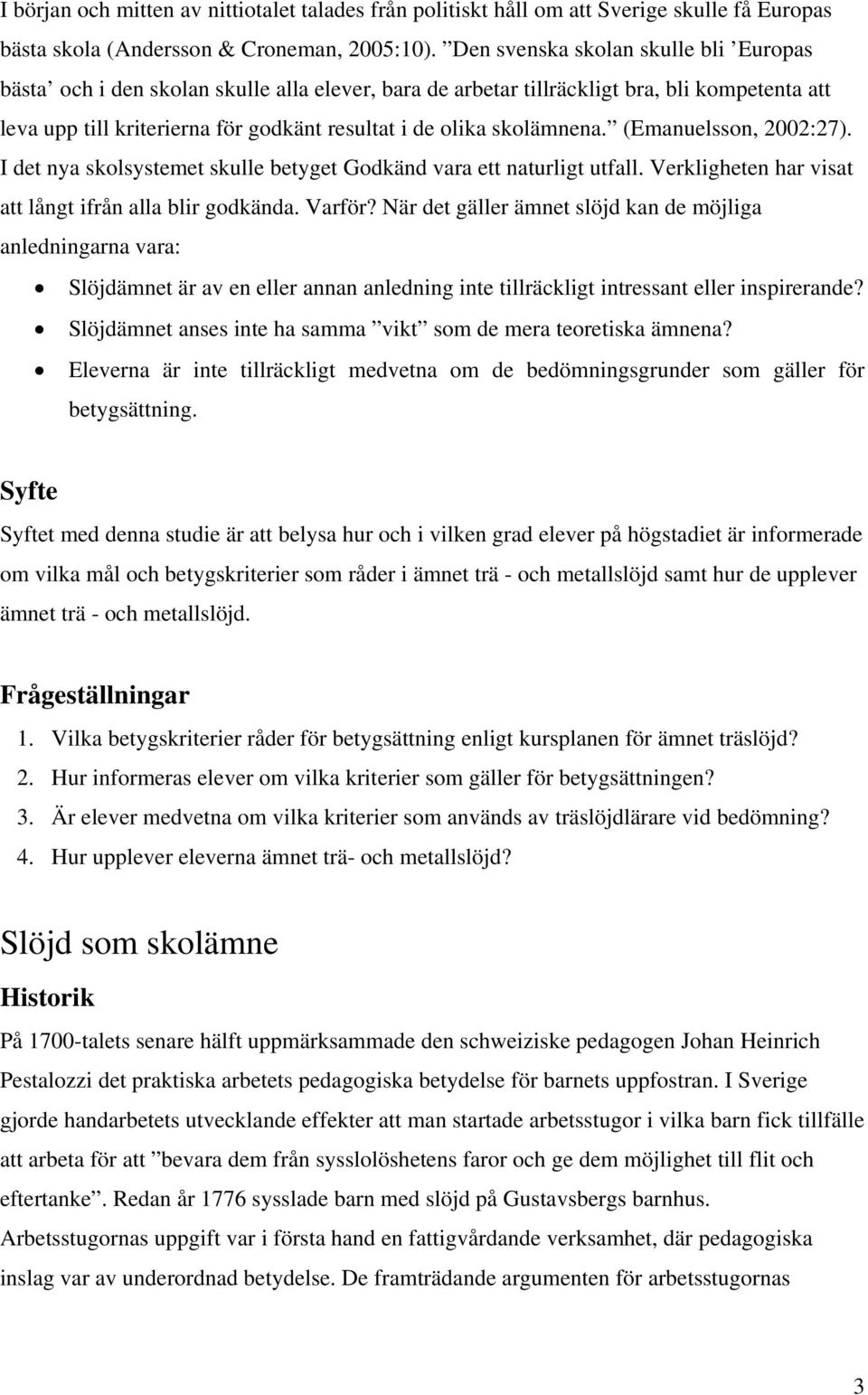 skolämnena. (Emanuelsson, 2002:27). I det nya skolsystemet skulle betyget Godkänd vara ett naturligt utfall. Verkligheten har visat att långt ifrån alla blir godkända. Varför?