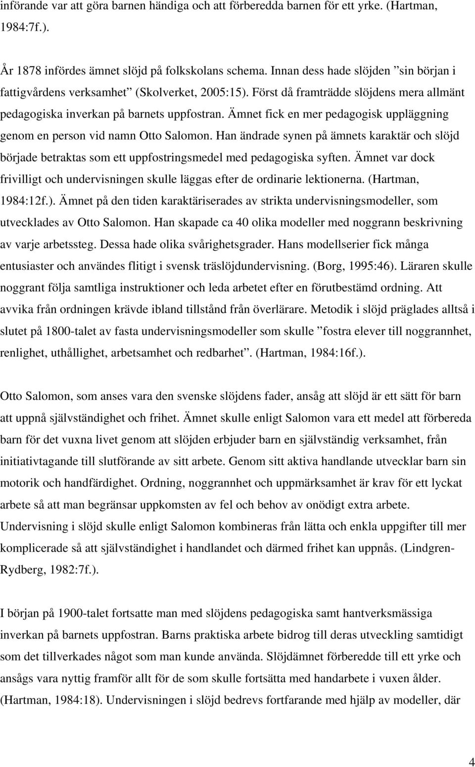 Ämnet fick en mer pedagogisk uppläggning genom en person vid namn Otto Salomon. Han ändrade synen på ämnets karaktär och slöjd började betraktas som ett uppfostringsmedel med pedagogiska syften.