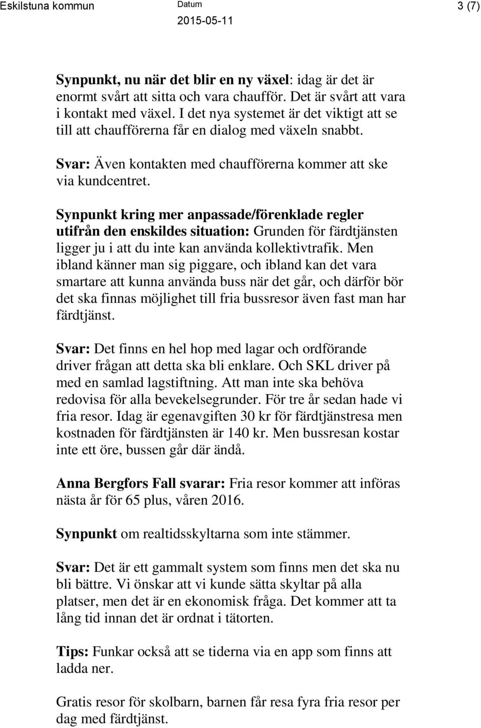 Synpunkt kring mer anpassade/förenklade regler utifrån den enskildes situation: Grunden för färdtjänsten ligger ju i att du inte kan använda kollektivtrafik.