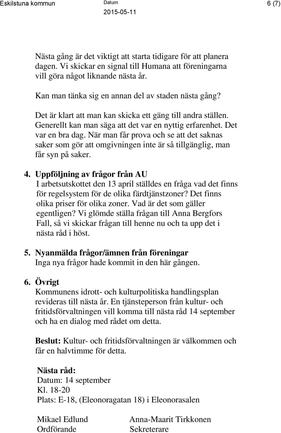 När man får prova och se att det saknas saker som gör att omgivningen inte är så tillgänglig, man får syn på saker. 4.