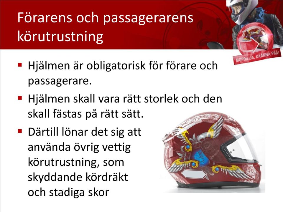 Hjälmen skall vara rätt storlek och den skall fästas på rätt sätt.