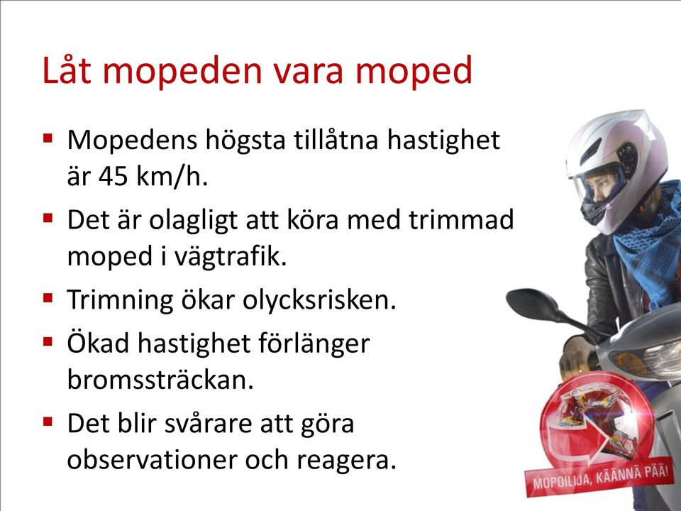 Det är olagligt att köra med trimmad moped i vägtrafik.