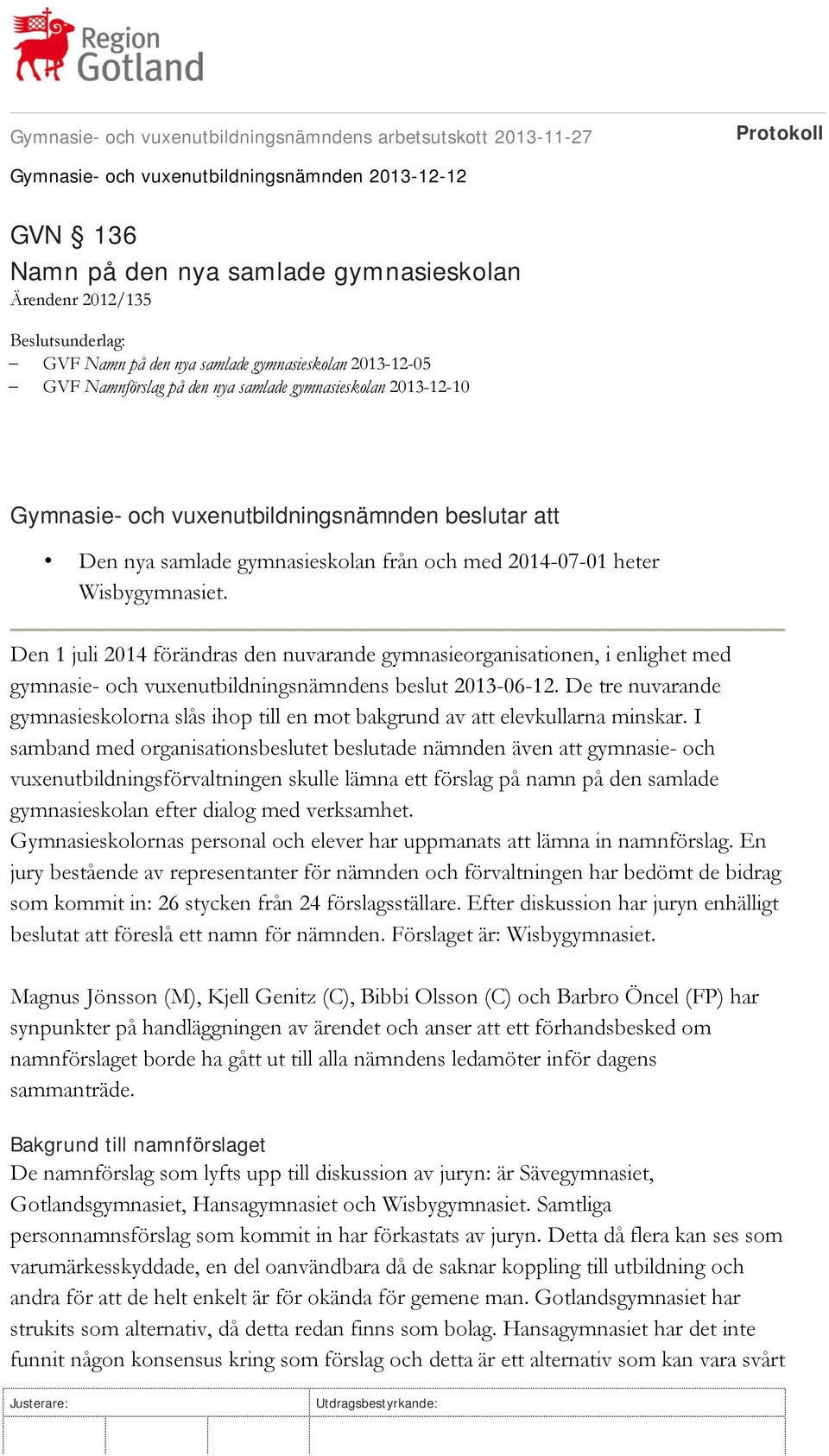 Den 1 juli 2014 förändras den nuvarande gymnasieorganisationen, i enlighet med gymnasie- och vuxenutbildningsnämndens beslut 2013-06-12.