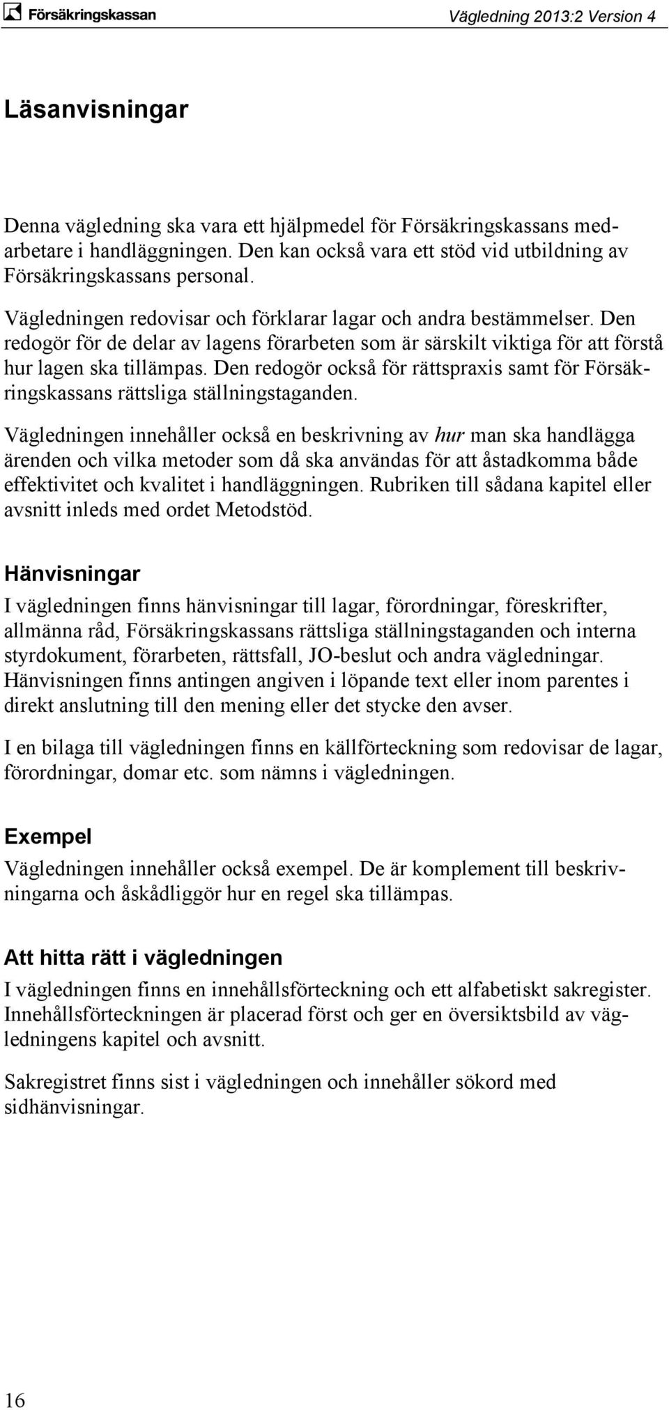 Den redogör också för rättspraxis samt för Försäkringskassans rättsliga ställningstaganden.