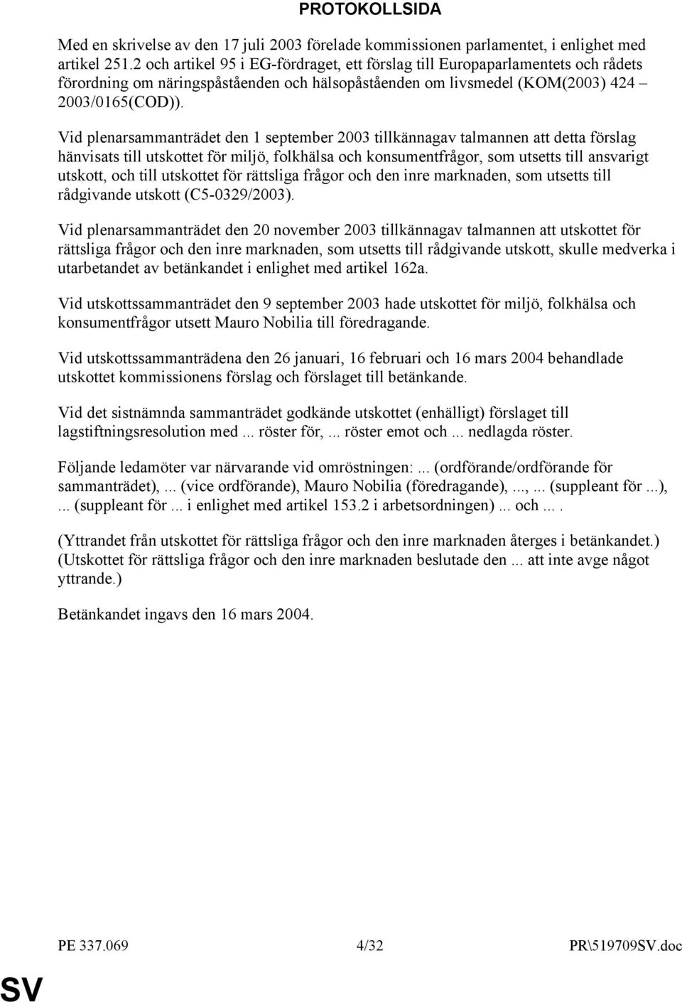 Vid plenarsammanträdet den 1 september 2003 tillkännagav talmannen att detta förslag hänvisats till utskottet för miljö, folkhälsa och konsumentfrågor, som utsetts till ansvarigt utskott, och till