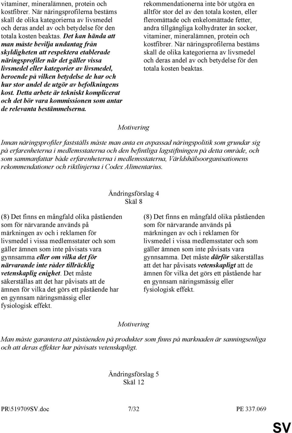 har och hur stor andel de utgör av befolkningens kost. Detta arbete är tekniskt komplicerat och det bör vara kommissionen som antar de relevanta bestämmelserna.