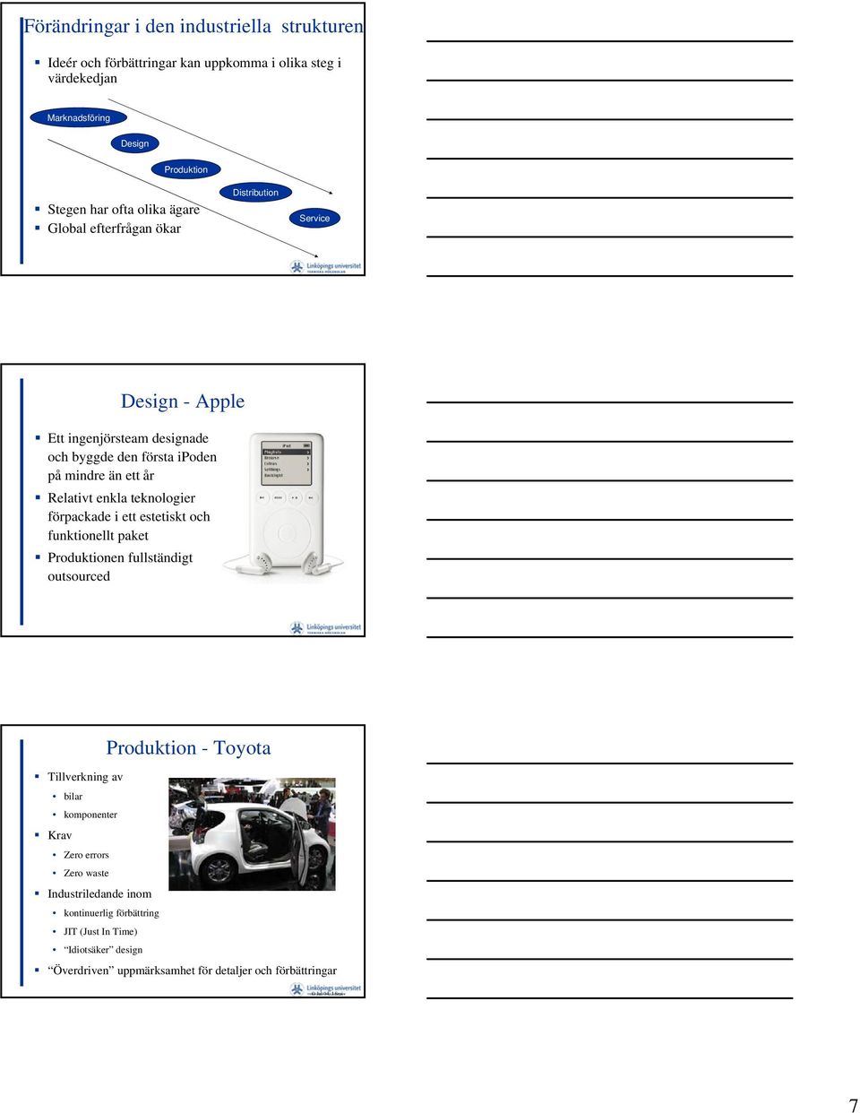 teknologier förpackade i ett estetiskt och funktionellt paket Produktionen fullständigt outsourced Produktion - Toyota Tillverkning av bilar komponenter Krav Zero