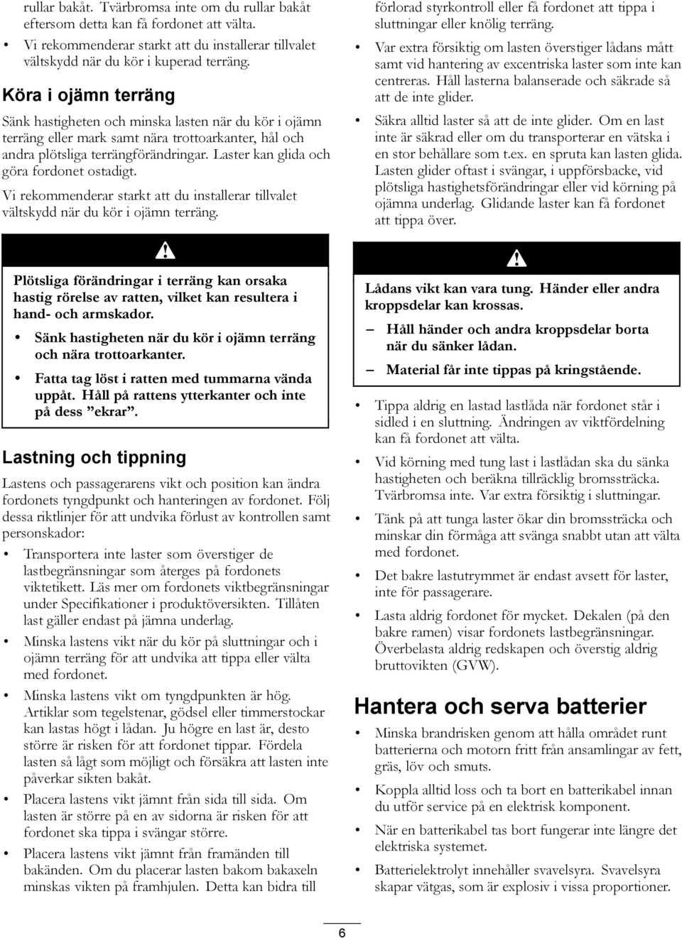 Laster kan glida och göra fordonet ostadigt. Vi rekommenderar starkt att du installerar tillvalet vältskydd när du kör i ojämn terräng.