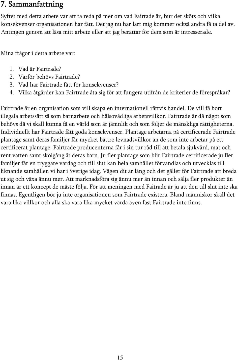 Varför behövs Fairtrade? 3. Vad har Fairtrade fått för konsekvenser? 4. Vilka åtgärder kan Fairtrade åta sig för att fungera utifrån de kriterier de förespråkar?