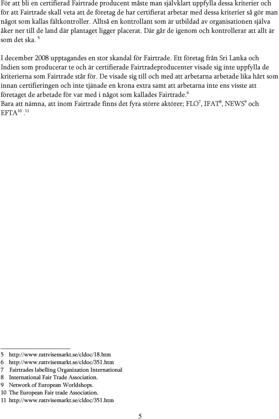 Där går de igenom och kontrollerar att allt är som det ska. 5 I december 2008 upptagandes en stor skandal för Fairtrade.