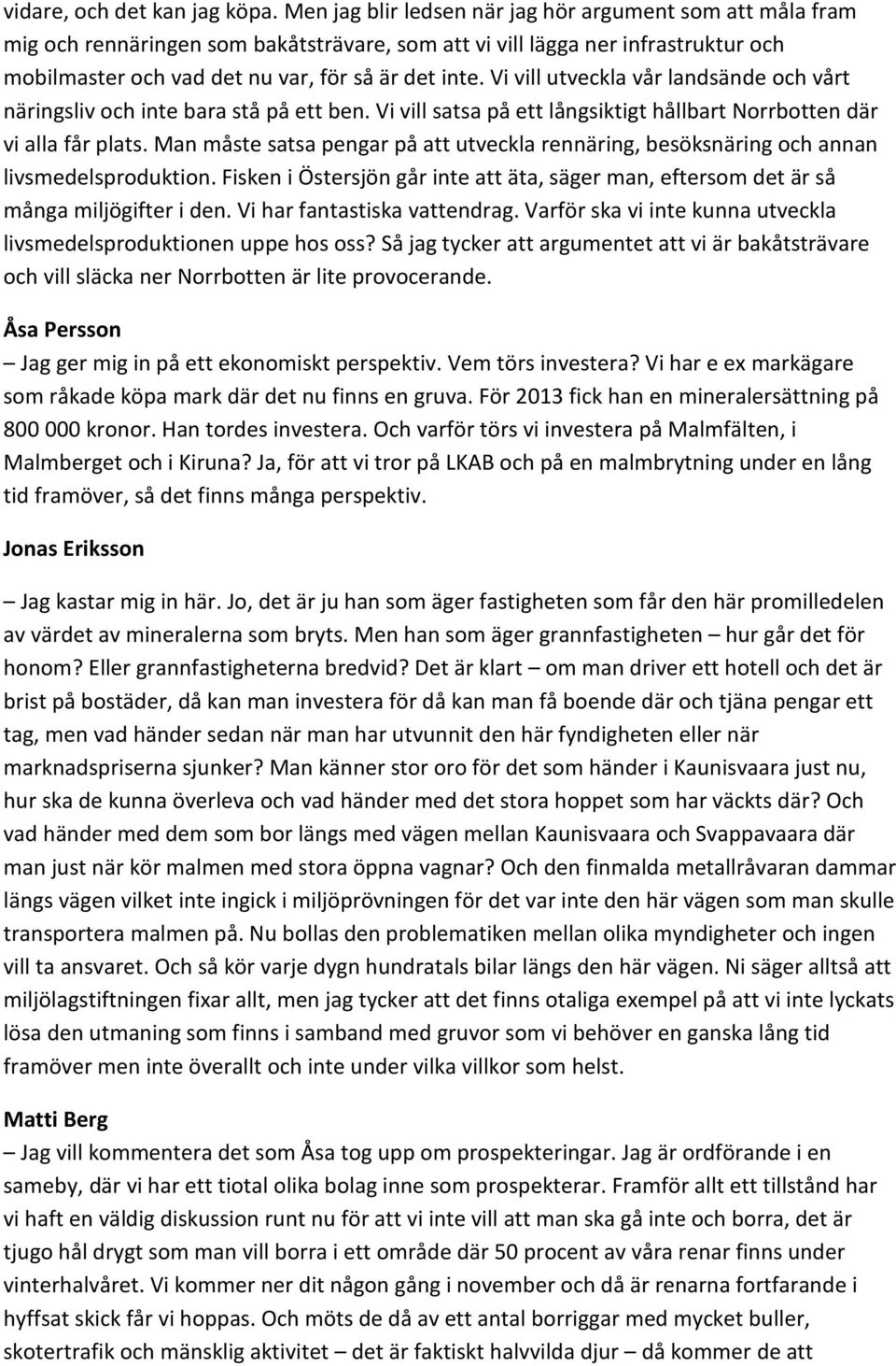 Vi vill utveckla vår landsände och vårt näringsliv och inte bara stå på ett ben. Vi vill satsa på ett långsiktigt hållbart Norrbotten där vi alla får plats.