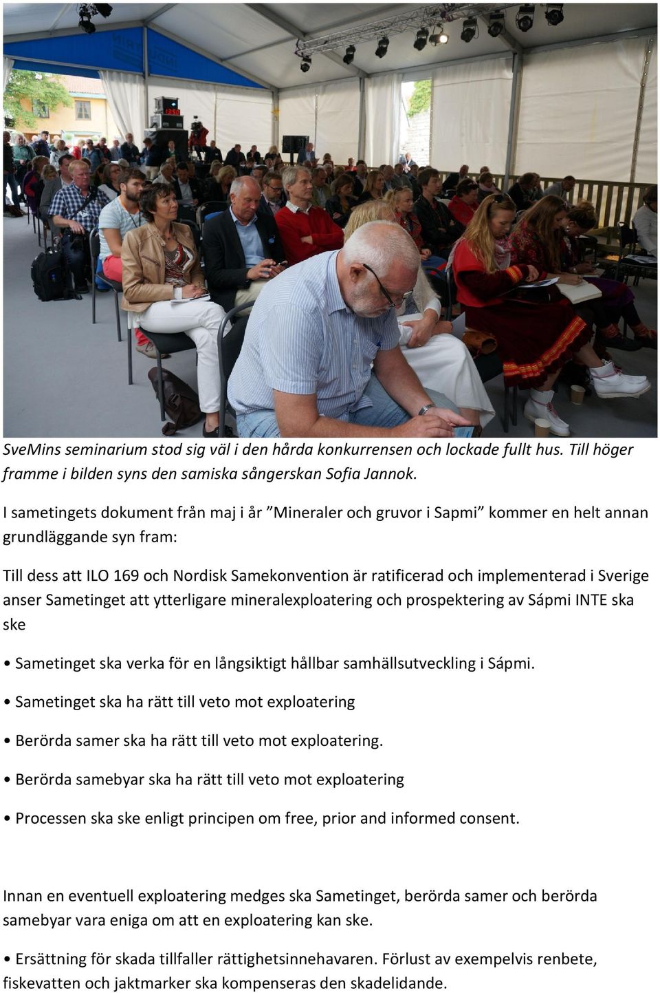 Sverige anser Sametinget att ytterligare mineralexploatering och prospektering av Sápmi INTE ska ske Sametinget ska verka för en långsiktigt hållbar samhällsutveckling i Sápmi.