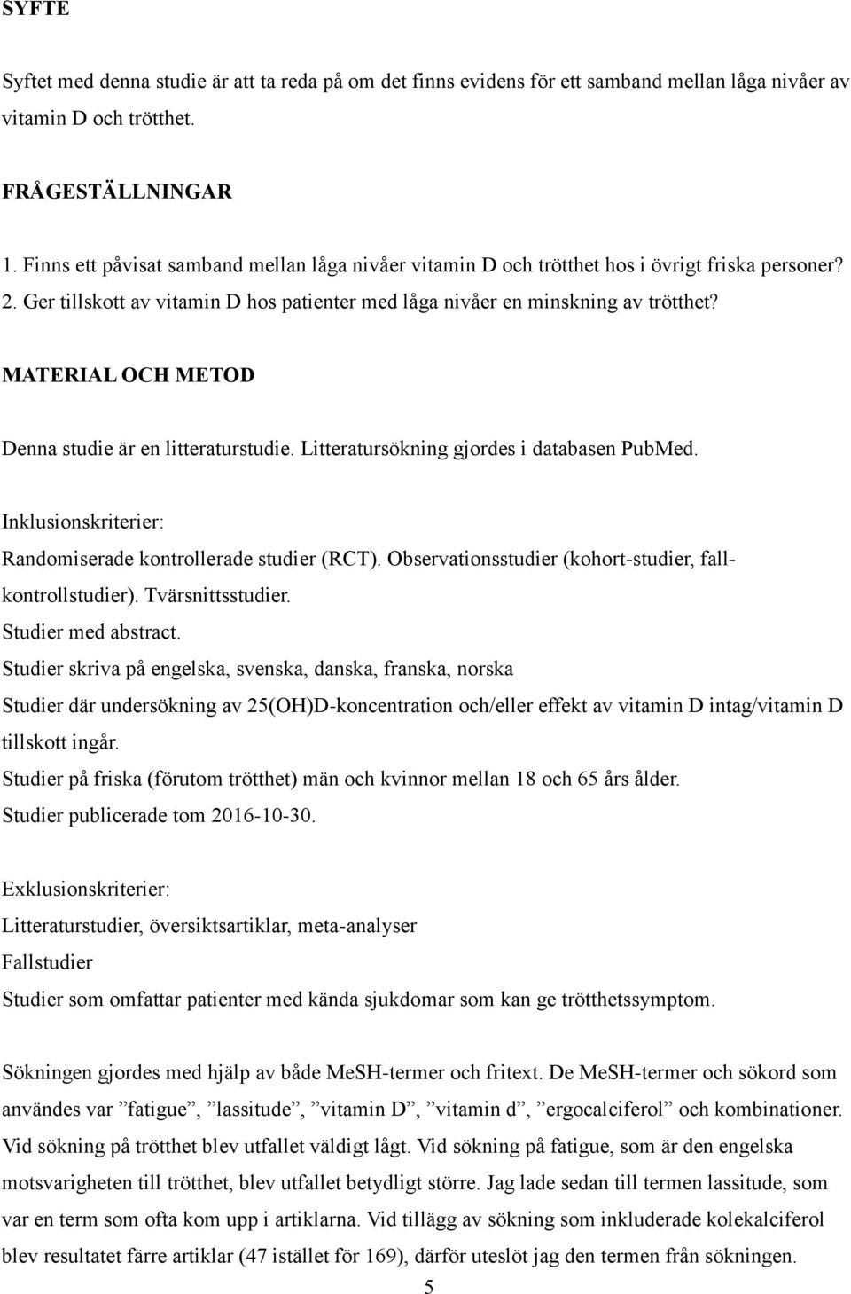 MATERIAL OCH METOD Denna studie är en litteraturstudie. Litteratursökning gjordes i databasen PubMed. Inklusionskriterier: Randomiserade kontrollerade studier (RCT).