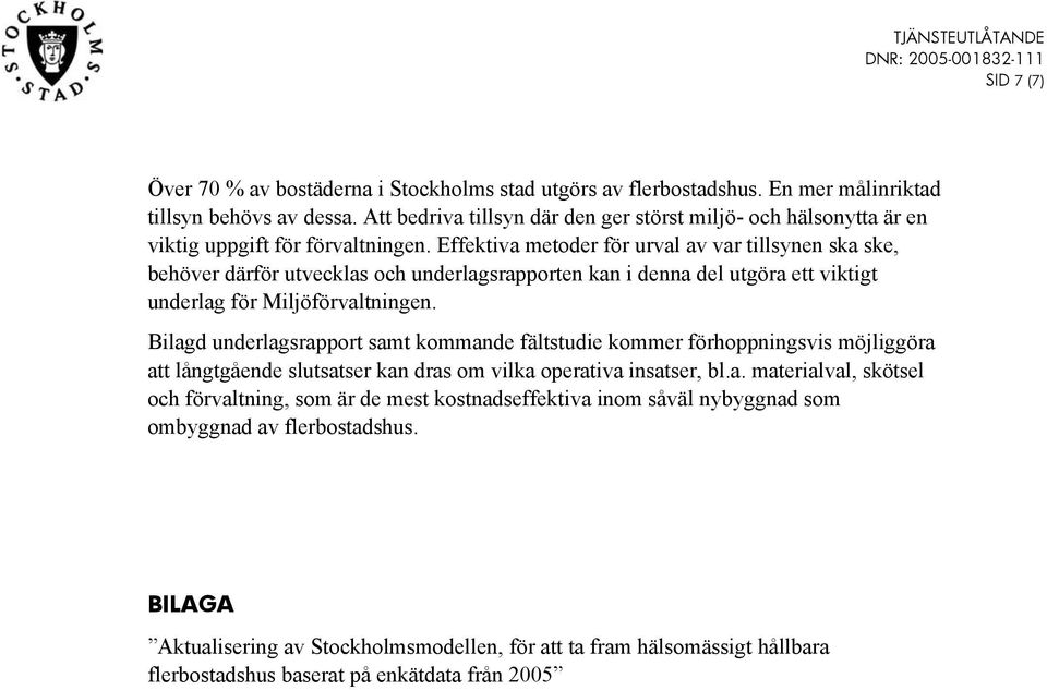 Effektiva metoder för urval av var tillsynen ska ske, behöver därför utvecklas och underlagsrapporten kan i denna del utgöra ett viktigt underlag för Miljöförvaltningen.