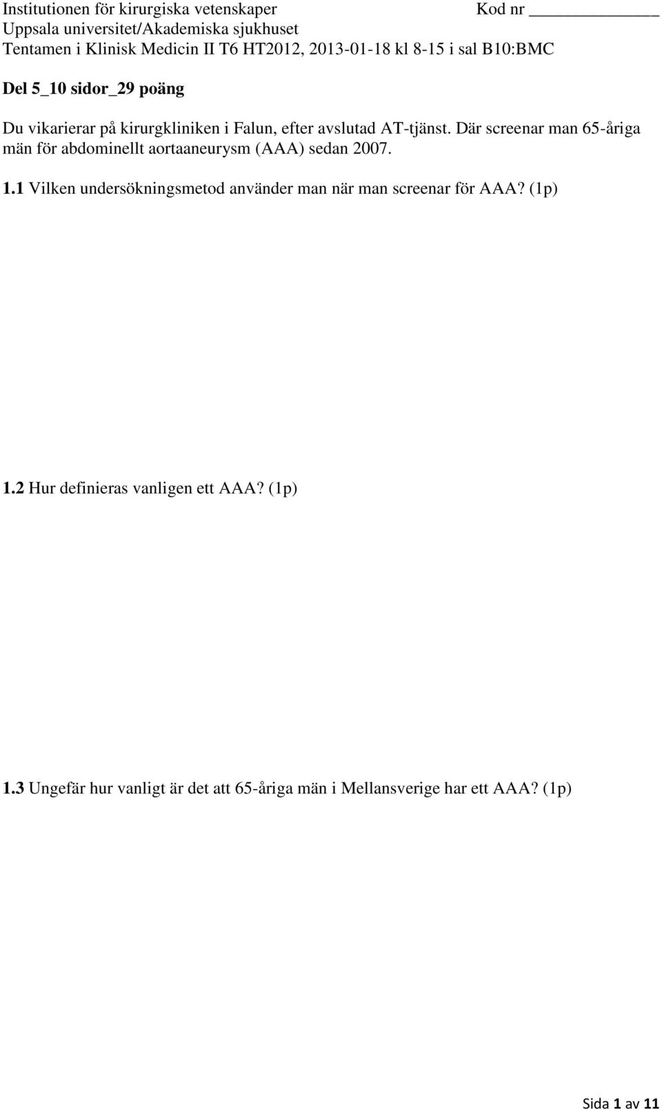 1 Vilken undersökningsmetod använder man när man screenar för AAA? (1p) 1.