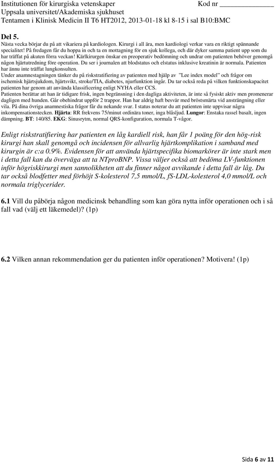 Kärlkirurgen önskar en preoperativ bedömning och undrar om patienten behöver genomgå någon hjärtutredning före operation. Du ser i journalen att blodstatus och elstatus inklusive kreatinin är normala.