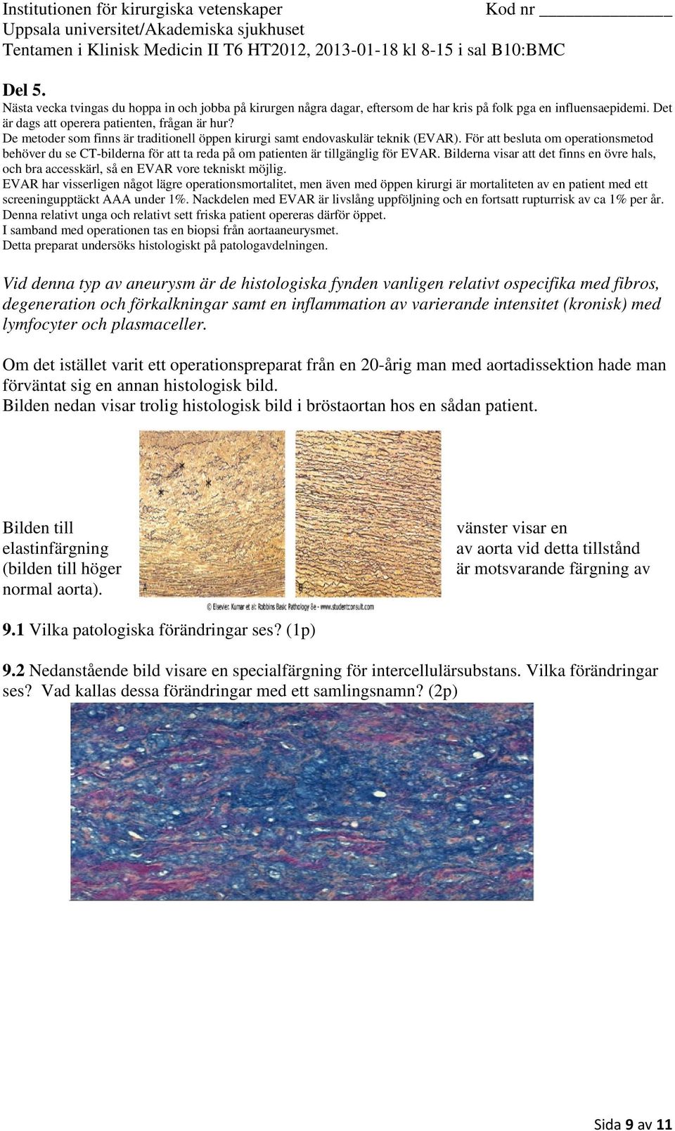 För att besluta om operationsmetod behöver du se CT-bilderna för att ta reda på om patienten är tillgänglig för EVAR.