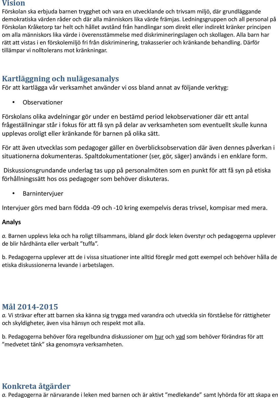 diskrimineringslagen och skollagen. Alla barn har rätt att vistas i en förskolemiljö fri från diskriminering, trakasserier och kränkande behandling. Därför tillämpar vi nolltolerans mot kränkningar.