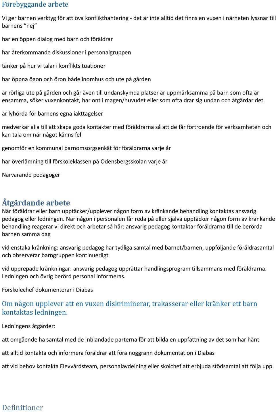 platser är uppmärksamma på barn som ofta är ensamma, söker vuxenkontakt, har ont i magen/huvudet eller som ofta drar sig undan och åtgärdar det är lyhörda för barnens egna iakttagelser medverkar alla