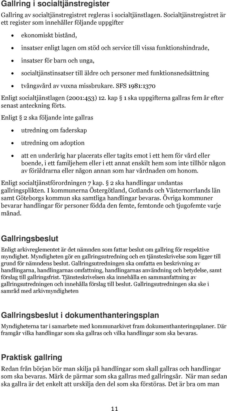 socialtjänstinsatser till äldre och personer med funktionsnedsättning tvångsvård av vuxna missbrukare. SFS 1981:1370 Enligt socialtjänstlagen (2001:453) 12.