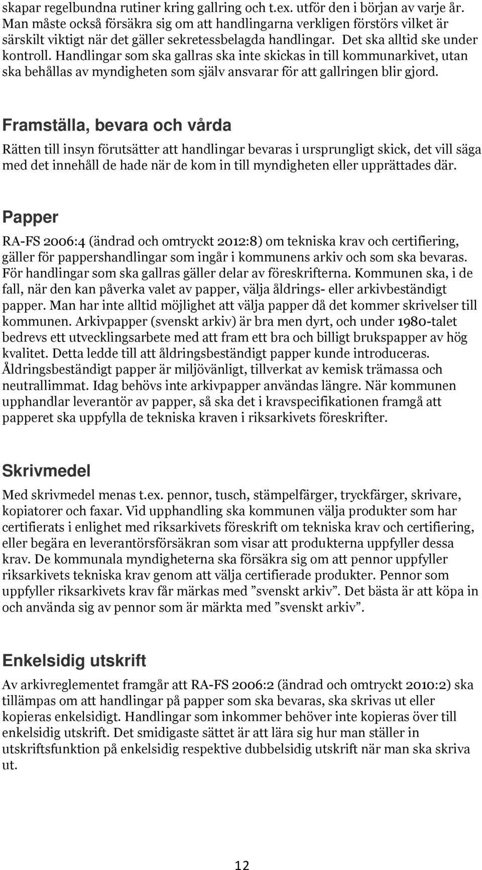 Handlingar som ska gallras ska inte skickas in till kommunarkivet, utan ska behållas av myndigheten som själv ansvarar för att gallringen blir gjord.