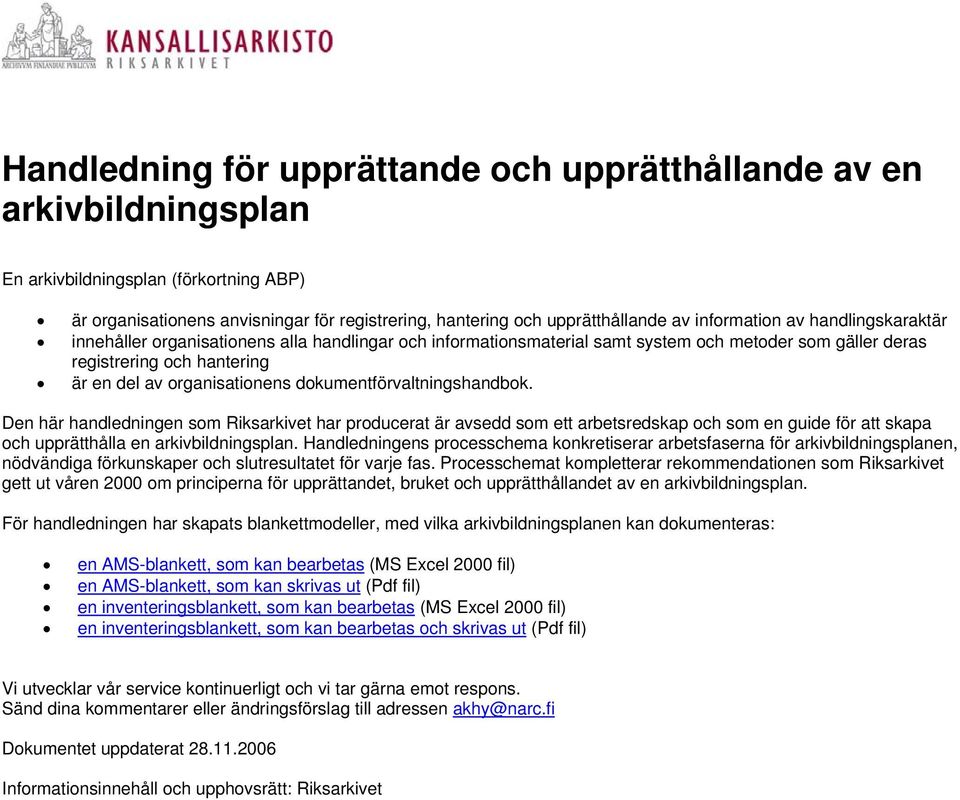 dokumentförvaltningshandbok. Den här handledningen som Riksarkivet har producerat är avsedd som ett arbetsredskap och som en guide för att skapa och upprätthålla en arkivbildningsplan.