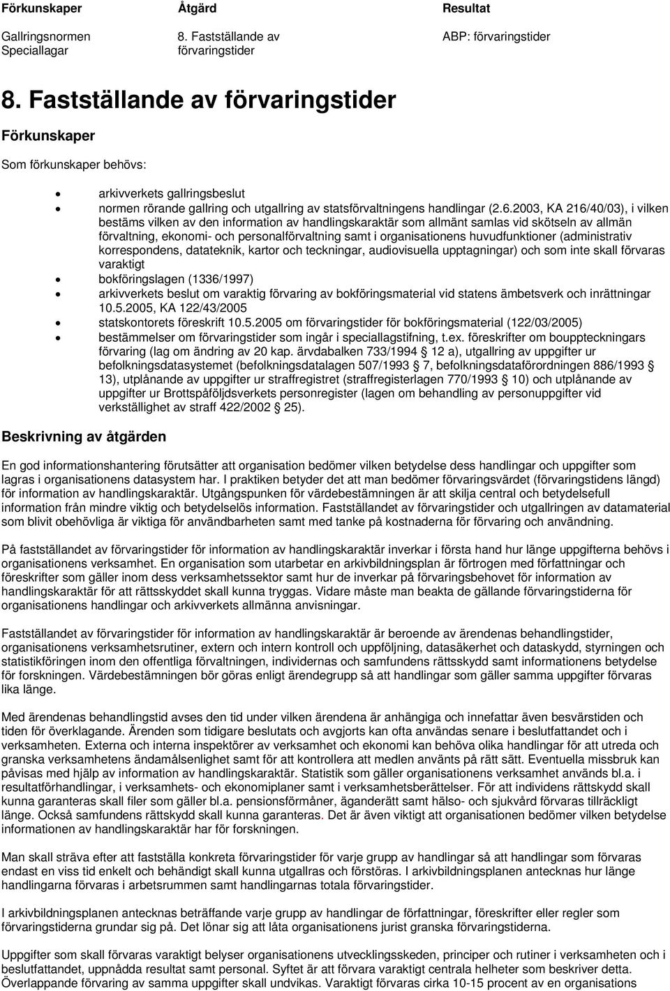 2003, KA 216/40/03), i vilken bestäms vilken av den information av handlingskaraktär som allmänt samlas vid skötseln av allmän förvaltning, ekonomi- och personalförvaltning samt i organisationens