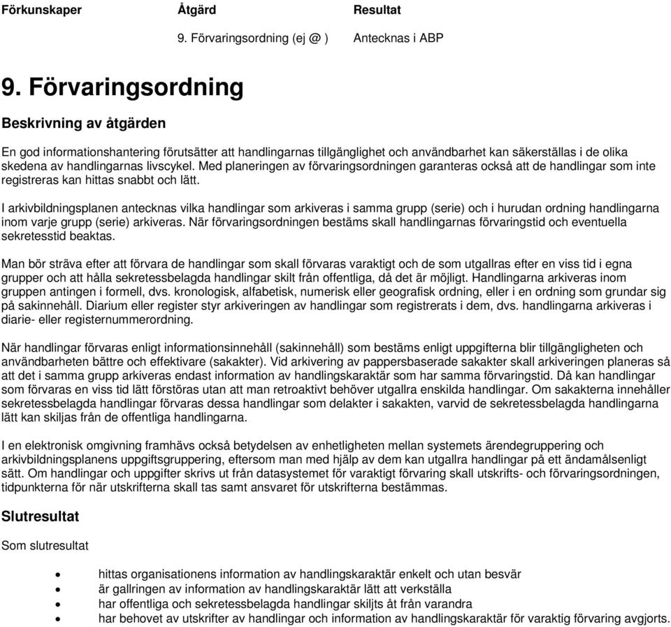 Med planeringen av förvaringsordningen garanteras också att de handlingar som inte registreras kan hittas snabbt och lätt.