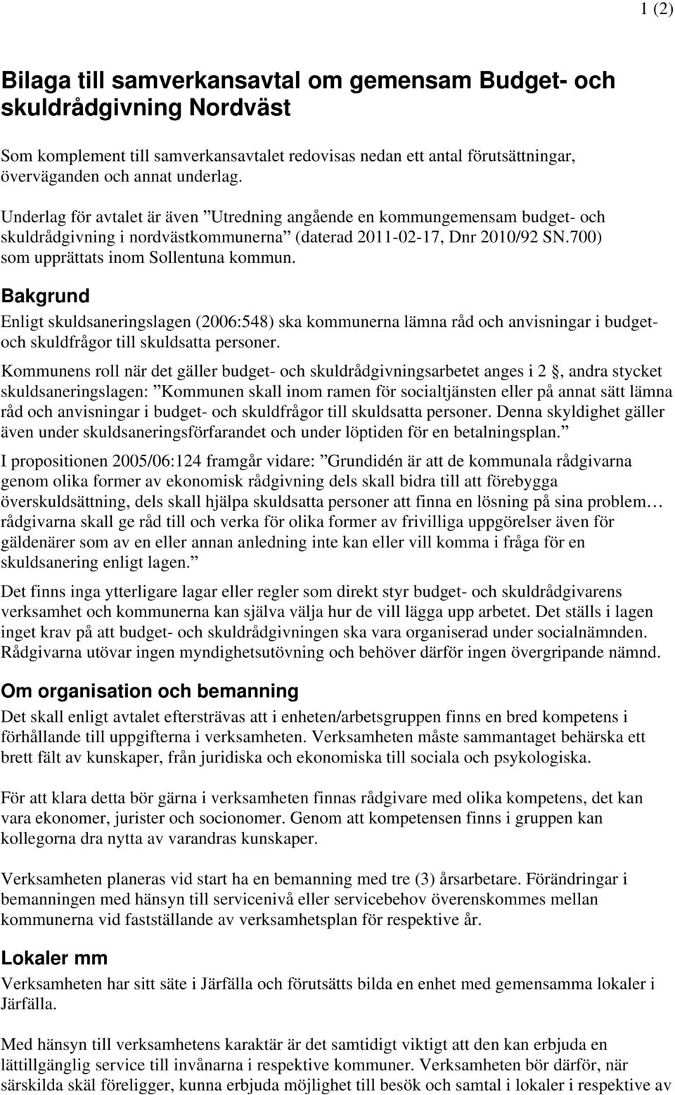 Bakgrund Enligt skuldsaneringslagen (2006:548) ska kommunerna lämna råd och anvisningar i budgetoch skuldfrågor till skuldsatta personer.