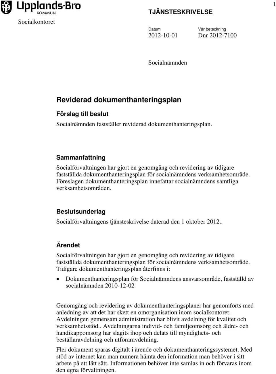 Föreslagen dokumenthanteringsplan innefattar socialnämndens samtliga verksamhetsområden. Beslutsunderlag Socialförvaltningens tjänsteskrivelse daterad den 1 oktober 2012.